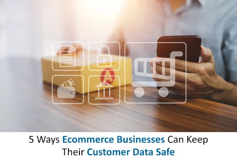 5 Ways Ecommerce Businesses Can Keep Their Customer Data Safe