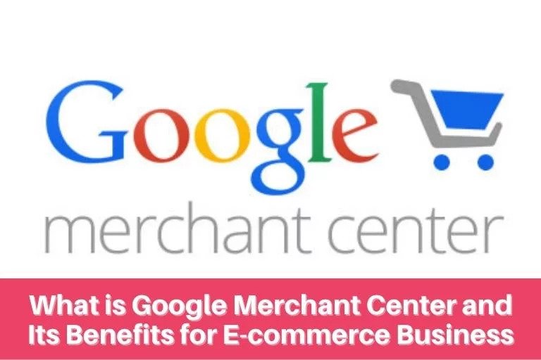 What is Google Merchant Center and Its Benefits for E-Commerce Business