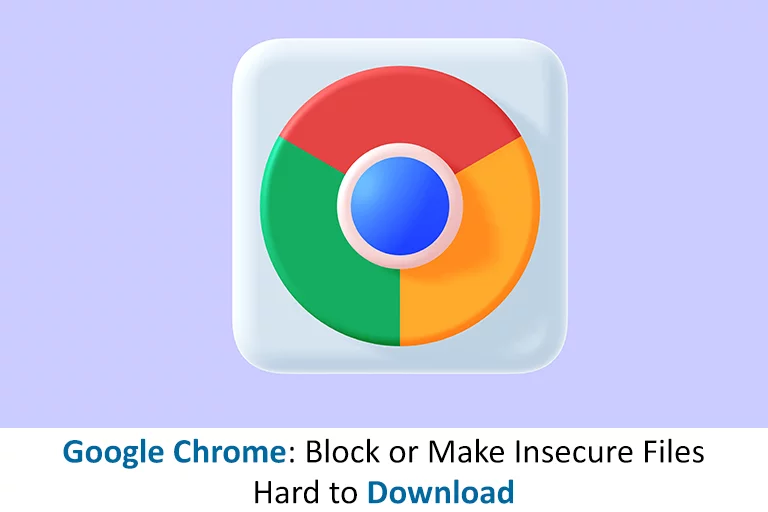 Google Chrome: Block or Make Insecure Files Hard to Download